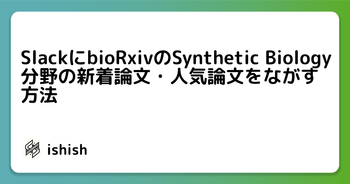 SlackにbioRxivのSynthetic Biology分野の新着論文・人気論文をながす方法